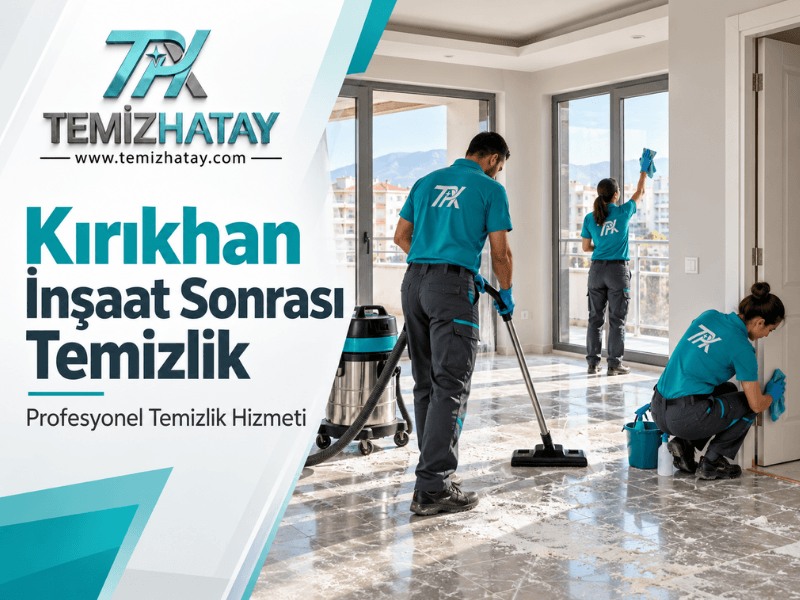 Kırıkhan inşaat sonrası temizlik ve ince yapı tozu temizliği yapan TemizHatay ekibi